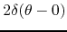 $2\delta(\theta-0)$