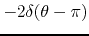 $-2\delta(\theta-\pi)$