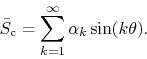 \begin{displaymath}
\bar{S}_{\rm c}
=
\sum_{k=1}^{\infty}
\alpha_{k}\sin(k\theta).
\end{displaymath}