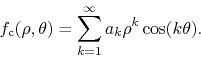 \begin{displaymath}
f_{\rm c}(\rho,\theta)
=
\sum_{k=1}^{\infty}
a_{k}\rho^{k}
\cos(k\theta).
\end{displaymath}