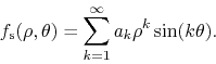 \begin{displaymath}
f_{\rm s}(\rho,\theta)
=
\sum_{k=1}^{\infty}
a_{k}\rho^{k}
\sin(k\theta).
\end{displaymath}
