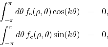 \begin{eqnarray*}
\int_{-\pi}^{\pi}d\theta\,
f_{\rm s}(\rho,\theta)
\cos(k\th...
...{\pi}d\theta\,
f_{\rm c}(\rho,\theta)
\sin(k\theta)
& = &
0,
\end{eqnarray*}