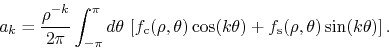 \begin{displaymath}
a_{k}
=
\frac{\rho^{-k}}{2\pi}
\int_{-\pi}^{\pi}d\theta\...
...s(k\theta)
+
f_{\rm s}(\rho,\theta)
\sin(k\theta)
\right].
\end{displaymath}
