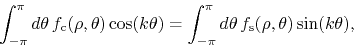\begin{displaymath}
\int_{-\pi}^{\pi}d\theta\,
f_{\rm c}(\rho,\theta)
\cos(k\...
..._{-\pi}^{\pi}d\theta\,
f_{\rm s}(\rho,\theta)
\sin(k\theta),
\end{displaymath}