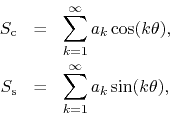 \begin{eqnarray*}
S_{\rm c}
& = &
\sum_{k=1}^{\infty}
a_{k}\cos(k\theta),
\\
S_{\rm s}
& = &
\sum_{k=1}^{\infty}
a_{k}\sin(k\theta),
\end{eqnarray*}