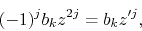\begin{displaymath}
(-1)^{j}b_{k}z^{2j}
=
b_{k}z^{\prime j},
\end{displaymath}