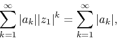 \begin{displaymath}
\sum_{k=1}^{\infty}
\vert a_{k}\vert\vert z_{1}\vert^{k}
=
\sum_{k=1}^{\infty}
\vert a_{k}\vert,
\end{displaymath}