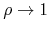 $\rho\to 1$