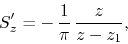 \begin{displaymath}
S'_{z}
=
-\,
\frac{1}{\pi}\,
\frac{z}{z-z_{1}},
\end{displaymath}