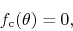 \begin{displaymath}
f_{\rm c}(\theta)
=
0,
\end{displaymath}