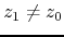 $z_{1}\neq z_{0}$