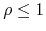 $\rho\leq 1$