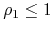 $\rho_{1}\leq 1$