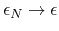 $\epsilon _{N}\to \epsilon $