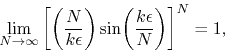 \begin{displaymath}
\lim_{N\to\infty}
\left[
\left(\frac{N}{k\epsilon}\right)
\sin\!\left(\frac{k\epsilon}{N}\right)
\right]^{N}
=
1,
\end{displaymath}