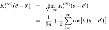 \begin{eqnarray*}
K_{\epsilon}^{(\infty)}\!\left(\theta-\theta'\right)
& = &
...
...{k=1}^{\infty}
\cos\!\left[k\left(\theta-\theta'\right)\right],
\end{eqnarray*}
