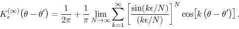 \begin{displaymath}
K_{\epsilon}^{(\infty)}\!\left(\theta-\theta'\right)
=
\f...
... \right]^{N}
\cos\!\left[k\left(\theta-\theta'\right)\right].
\end{displaymath}
