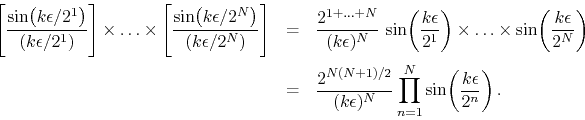 \begin{eqnarray*}
\left[
\frac
{\sin\!\left(k\epsilon/2^{1}\right)}
{\left(k...
...}}
\prod_{n=1}^{N}
\sin\!\left(\frac{k\epsilon}{2^{n}}\right).
\end{eqnarray*}