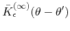 $\bar{K}_{\epsilon}^{(\infty)}\!\left(\theta-\theta'\right)$