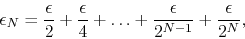 \begin{displaymath}
\epsilon_{N}
=
\frac{\epsilon}{2}
+
\frac{\epsilon}{4}
...
...ldots
+
\frac{\epsilon}{2^{N-1}}
+
\frac{\epsilon}{2^{N}},
\end{displaymath}