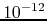$10^{-12}$