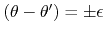 $\left(\theta-\theta'\right)=\pm\epsilon$