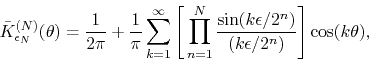 \begin{displaymath}
\bar{K}_{\epsilon_{N}}^{(N)}(\theta)
=
\frac{1}{2\pi}
+
...
...ght)}
{\left(k\epsilon/2^{n}\right)}
\right]
\cos(k\theta),
\end{displaymath}