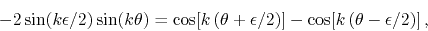 \begin{displaymath}
-2
\sin\!\left(k\epsilon/2\right)
\sin(k\theta)
=
\cos\...
...right]
-
\cos\!\left[k\left(\theta-\epsilon/2\right)\right],
\end{displaymath}