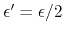 $\epsilon'=\epsilon/2$