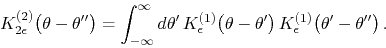 \begin{displaymath}
K_{2\epsilon}^{(2)}\!\left(\theta-\theta''\right)
=
\int_...
...ta'\right)
K_{\epsilon}^{(1)}\!\left(\theta'-\theta''\right).
\end{displaymath}