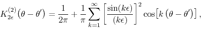 \begin{displaymath}
K_{2\epsilon}^{(2)}\!\left(\theta-\theta'\right)
=
\frac{...
... \right]^{2}
\cos\!\left[k\left(\theta-\theta'\right)\right],
\end{displaymath}
