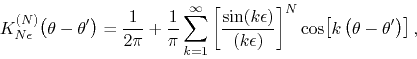 \begin{displaymath}
K_{N\epsilon}^{(N)}\!\left(\theta-\theta'\right)
=
\frac{...
... \right]^{N}
\cos\!\left[k\left(\theta-\theta'\right)\right],
\end{displaymath}