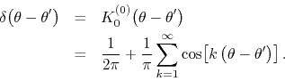 \begin{eqnarray*}
\delta\!\left(\theta-\theta'\right)
& = &
K_{0}^{(0)}\!\le...
...{k=1}^{\infty}
\cos\!\left[k\left(\theta-\theta'\right)\right].
\end{eqnarray*}