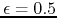 $\epsilon =0.5$