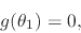 \begin{displaymath}
g(\theta_{1})
=
0,
\end{displaymath}