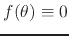 $f(\theta)\equiv0$