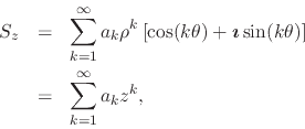 \begin{eqnarray*}
S_{z}
& = &
\sum_{k=1}^{\infty}
a_{k}\rho^{k}
\left[
\co...
...(k\theta)
\right]
\\
& = &
\sum_{k=1}^{\infty}
a_{k}z^{k},
\end{eqnarray*}