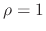$\rho=1$