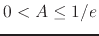 $0<A\leq
1/e$