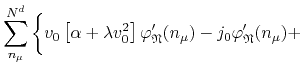 $\displaystyle \sum_{n_{\mu}}^{N^{d}}
\left\{
\rule{0em}{3ex}
v_{0}
\left[\alpha...
...rphi_{\mathfrak{N}}'(n_{\mu})
-
j_{0}\varphi_{\mathfrak{N}}'(n_{\mu})
+
\right.$