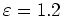$\varepsilon=1.2$