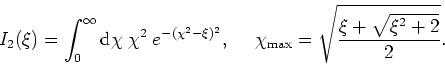 \begin{displaymath}
I_{2}(\xi)=\int_{0}^{\infty}{\rm
d}\chi\;\chi^{2}\;e^{-(\chi...
...box{&nbsp;&nbsp;&nbsp;&nbsp;}\chi_{\rm
max}=\sqrt{\frac{\xi+\sqrt{\xi^{2}+2}}{2}}.
\end{displaymath}