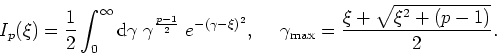 \begin{displaymath}
I_{p}(\xi)=\frac{1}{2}\int_{0}^{\infty}{\rm d}\gamma
\;\gamm...
...mbox{&nbsp;&nbsp;&nbsp;&nbsp;}\gamma_{\rm
max}=\frac{\xi+\sqrt{\xi^{2}+(p-1)}}{2}.
\end{displaymath}