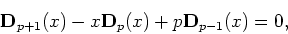 \begin{displaymath}
{\bf D}_{p+1}(x)-x{\bf D}_{p}(x)+p{\bf D}_{p-1}(x)=0,
\end{displaymath}