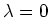 $\lambda=0$