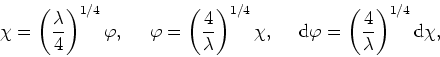 \begin{displaymath}
\chi=\left(\frac{\lambda}{4}\right)^{1/4}\varphi,\mbox{&nbsp;&nbsp;&nbsp;&nbsp;}...
...\rm
d}\varphi=\left(\frac{4}{\lambda}\right)^{1/4}{\rm d}\chi,
\end{displaymath}