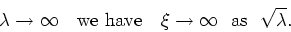 \begin{displaymath}
\lambda\rightarrow\infty\mbox{&nbsp;&nbsp;&nbsp;we have&nbsp;&nbsp;&nbsp;}
\xi\rightarrow\infty\mbox{&nbsp;&nbsp;as&nbsp;&nbsp;}\sqrt{\lambda}.
\end{displaymath}