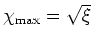 $\chi_{\rm max}=\sqrt{\xi}$