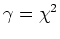 $\gamma=\chi^{2}$