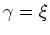 $\gamma=\xi$